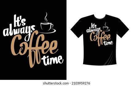 It's always Coffee time motivational slogan inscription T Shirt Design. Vector quotes. Illustration for prints on t-shirts and bags, posters, cards. Isolated on white background. Motivational phrase.