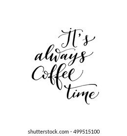 It's always coffee time postcard. Hand drawn breakfast lettering. Ink illustration. Modern brush calligraphy. Isolated on white background.