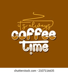 its always coffee time. Quote. Quotes design. Lettering poster. Inspirational and motivational quotes and sayings about life. Drawing for prints on t-shirts and bags, stationary or poster. Vector