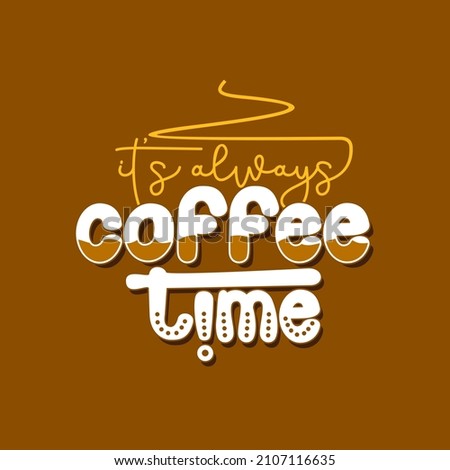 its always coffee time. Quote. Quotes design. Lettering poster. Inspirational and motivational quotes and sayings about life. Drawing for prints on t-shirts and bags, stationary or poster. Vector
