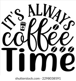 It's Always Coffee Time   SVG  T shirt design Vector File