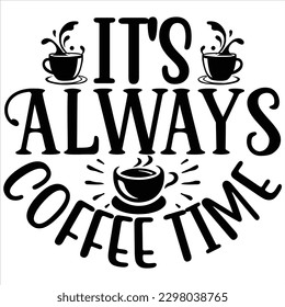 It's Always Coffee Time   SVG  T shirt design Vector File
