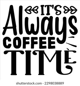 It's Always Coffee Time   SVG  T shirt design Vector File