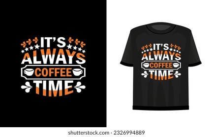 It's always coffee time. T-shirt design. Vector file.