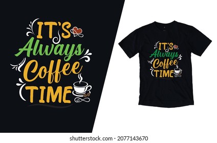 It's Always Coffee Time Typography T-Shirt Design ,