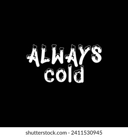 Always cold clothes, winter t shirt, vector, winter design, winter shirt, t shirt, winter, tee, wool
