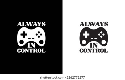 Always in Control Gaming Quote T shirt design, typography