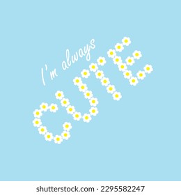 ı'm always cute text blue background cute daisy text white daisy art vector illustration