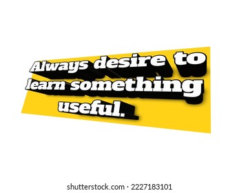 Siempre deseo aprender algo útil. cotizaciones motivacionales