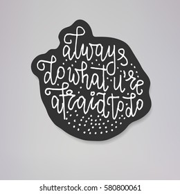 "always do what you're afraid to do" - vector illustration design of modern badge with text isolated on black background. Creative sticker design.