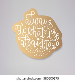 "Always do what you're afraid to do" - vector illustration design of modern badge with text isolated on gold background. Creative sticker design.