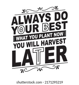 Always do your best what you plant you will harvest later motivational typography for T shirt design