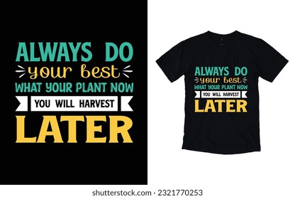 always do your best what your plant now you will harvest later, motivational typography t-shirt design