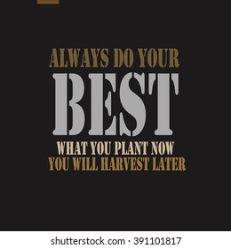 Always do your best. What you plant now, you will harvest later. 