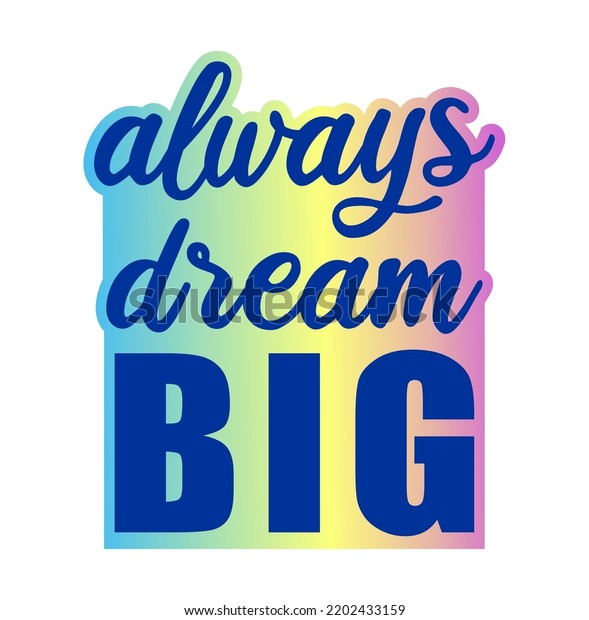 Always Dream Big Inspirational Quote For T\
shirt, Sticker, Mug And Key Chain\
Design