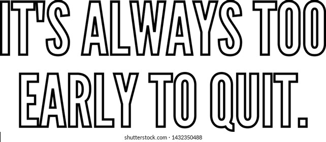 It's always too early to quit outlined text art