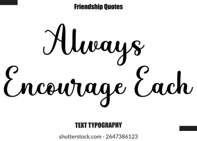 Always Encourage Each cursive friendship saying typography text,