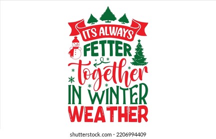 Its Always Fetter Together In Winter Weather - Christmas T shirt Design, Modern calligraphy, Cut Files for Cricut Svg, Illustration for prints on bags, posters