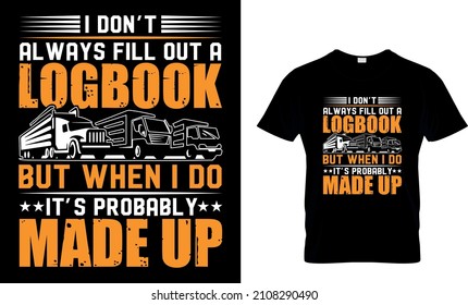 I Don’t Always Fill Out A Logbook But When I Do It’s Probably Made Up - T-Shirt Design, Trucker Shirts, Truck Driver T Shirt, Truck Driver Gifts, Funny Trucker T Shirt