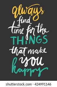 Always find time for the things that make you happy.Turn on your life. Hand lettering and custom typography for your design