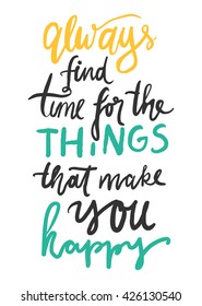Always find time for the things that make you happy.Turn on your life. Hand lettering and custom typography for your design