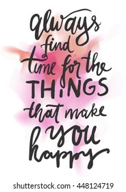 Always find time for the things that make you happy.Turn on your life. Hand lettering and custom typography for your design