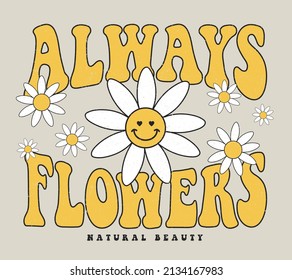 Always flowers slogan with daisy flowers illustration, vector graphic design for t-shirt