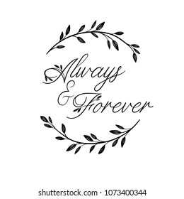 Always and Forever hand lettering inscription. Wedding phrase in floral wreath. Modern Calligraphy Greeting Card. Vector Illustration. Isolated on White Background