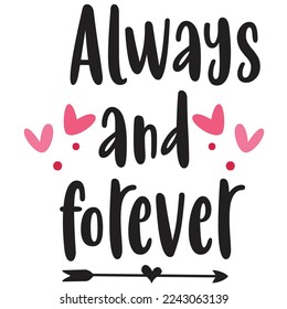 Always And Forever, Happy valentine's day shirt Design Print Template Gift For Valentine's