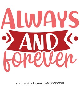Always And Forever, Valentine's day t-shirt design, Valentine's Day Vector, Happy Valentine's Day