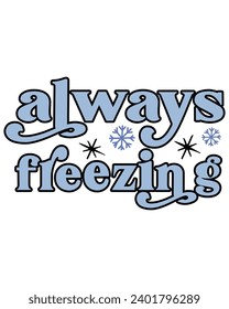 Always Freezing Svg,Rero,Winter Svg,Freezing Season T-Shirt,Christmas Svg,Funny Holiday Quote,New Year Quotes,Winter Quotes,Winter Cut File,Holiday Svg,Cold Season Greetings,Winter, Cold Days