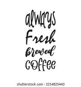 always fresh brewed coffee black letter quote