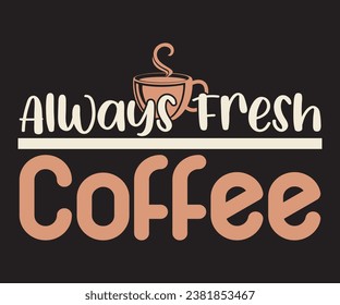 
Always fresh coffee, coffee T-shirt Design