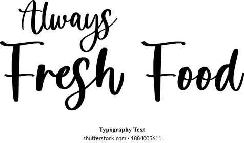 Always Fresh Food Handwritten Typeface Calligraphy Text Phrase