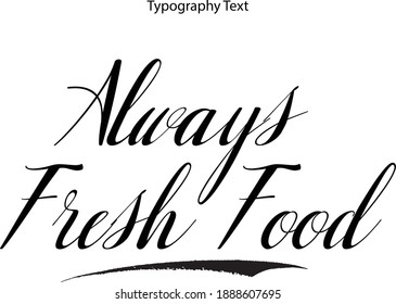 Always Fresh Food Italic Calligraphy Text Vector Quote 