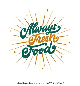 Always fresh food lettering phrase, emblem, label, lettering composition. Vector illustration stamp. Handwritten composition for shop, market, restaurant, cafe menu, etc. 