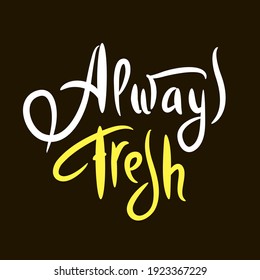 Always fresh - motivational quote. Hand drawn beautiful lettering. Print for inspirational ecological poster, eco t-shirt, natural bag, cups, card, flyer, environmental sticker, badge. Cute vector