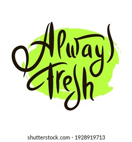 Always fresh - motivational quote. Hand drawn beautiful lettering. Print for inspirational ecological poster, eco t-shirt, natural bag, cups, card, flyer, environmental sticker, badge. Cute vector