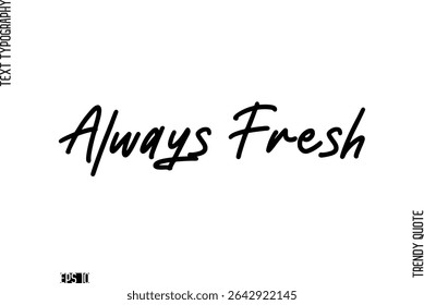 Always Fresh  Stylish Cursive Typography Text Trendy Quote For T-Shirt Designs