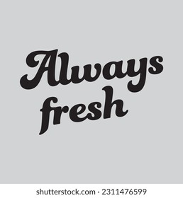 Always Fresh Typography Phrase on grey Background.