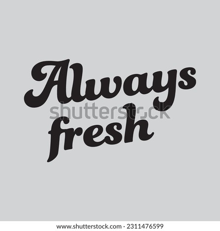 Always Fresh Typography Phrase on grey Background.