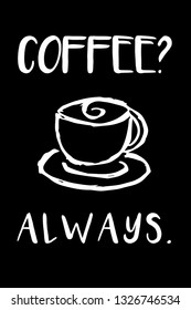 "Coffee? Always." Funny Text with Coffee Drinks Icon. Vector Illustration for Graphic Design, Template, Shirt, Background and more.
