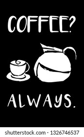 "Coffee? Always." Funny Text with Coffee Drinks Icon. Vector Illustration for Graphic Design, Template, Shirt, Background and more.