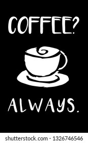 "Coffee? Always." Funny Text with Coffee Drinks Icon. Vector Illustration for Graphic Design, Template, Shirt, Background and more.