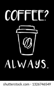 "Coffee? Always." Funny Text with Coffee Drinks Icon. Vector Illustration for Graphic Design, Template, Shirt, Background and more.
