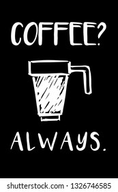 "Coffee? Always." Funny Text with Coffee Drinks Icon. Vector Illustration for Graphic Design, Template, Shirt, Background and more.