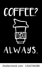 "Coffee? Always." Funny Text with Coffee Drinks Icon. Vector Illustration for Graphic Design, Template, Shirt, Background and more.
