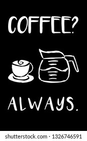 "Coffee? Always." Funny Text with Coffee Drinks Icon. Vector Illustration for Graphic Design, Template, Shirt, Background and more.