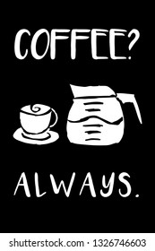 "Coffee? Always." Funny Text with Coffee Drinks Icon. Vector Illustration for Graphic Design, Template, Shirt, Background and more.