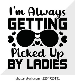 I'm Always Getting Picked Up By Ladies SVG Printable Vector Illustration